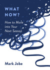 What Now?: How to Move into Your Next Season