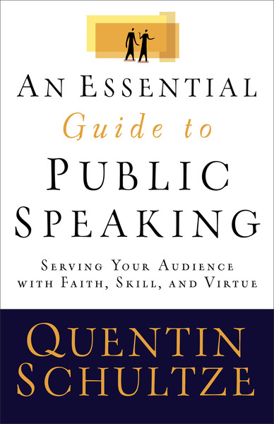 An Essential Guide to Public Speaking: Serving Your Audience with Faith, Skill, and Virtue