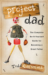 Project Dad: The Complete, Do-It-Yourself Guide for Becoming a Great Father