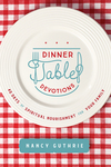 Dinner Table Devotions: 40 Days of Spiritual Nourishment for Your Family