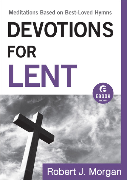 Devotions for Lent (Ebook Shorts): Meditations Based on Best-Loved Hymns
