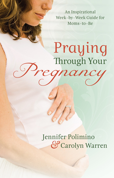 Praying Through Your Pregnancy: An Inspirational Week-by-Week Guide for Moms-to-Be