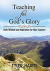 Teaching for God's Glory: Daily Wisdom and Inspiration for New Teachers