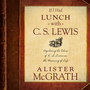 If I Had Lunch with C. S. Lewis: Exploring the Ideas of C. S. Lewis on the Meaning of Life