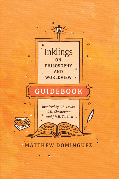 Inklings on Philosophy and Worldview Guidebook: Inspired by C.S. Lewis, G.K. Chesterton, and J.R.R. Tolkien