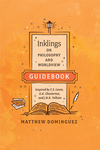 Inklings on Philosophy and Worldview Guidebook: Inspired by C.S. Lewis, G.K. Chesterton, and J.R.R. Tolkien