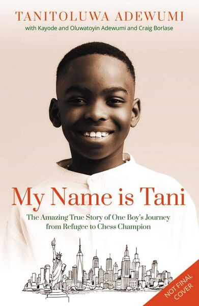 My Name is Tani: The Amazing True Story of One Boy's Journey from Refugee to Chess Champion