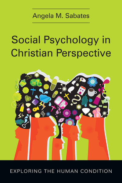 Social Psychology in Christian Perspective: Exploring the Human Condition