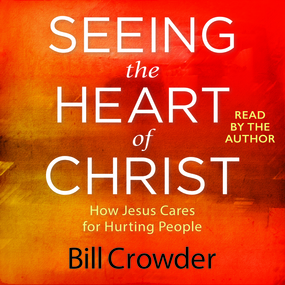 Seeing the Heart of Christ: How Jesus Cares for Hurting People