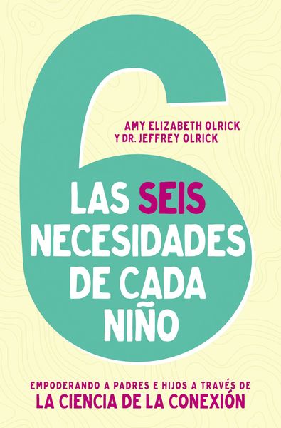 6 necesidades de cada niño: Empoderar a padres e hijos a través de la ciencia de la conexión