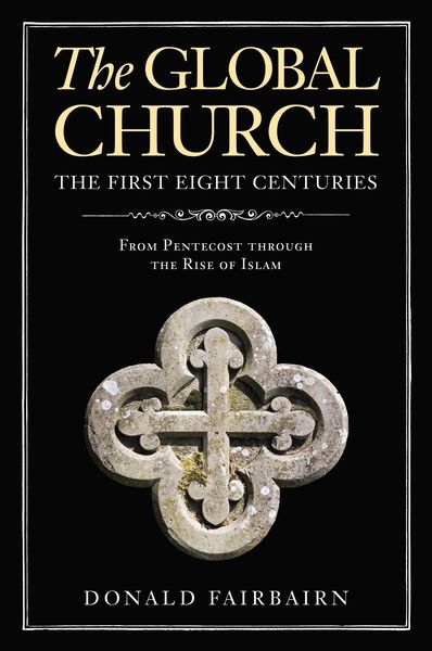 Global Church---The First Eight Centuries: From Pentecost through the Rise of Islam