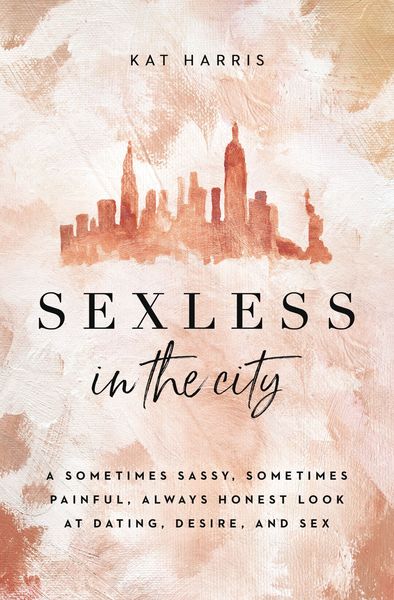 Sexless in the City: A Sometimes Sassy, Sometimes Painful, Always Honest Look at Dating, Desire, and Sex