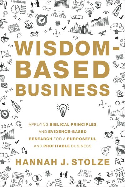 Wisdom-Based Business: Applying Biblical Principles and Evidence-Based Research for a Purposeful and Profitable Business