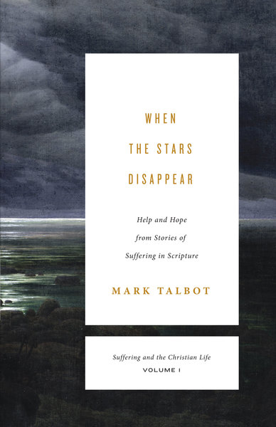 When the Stars Disappear (Suffering and the Christian Life, Volume 1): Help and Hope from Stories of Suffering in Scripture