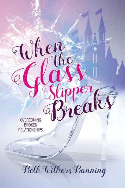 When the Glass Slipper Breaks: Overcoming Broken Relationships