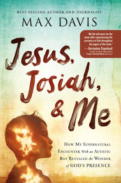 Jesus, Josiah, and Me: How My Supernatural Encounter With an Autistic Boy Revealed the Wonder of God's Presence