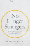 No Longer Strangers: Finding Belonging in a World of Alienation