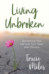 Living Unbroken: Reclaiming Your Life and Your Heart after Divorce