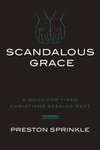 Scandalous Grace: A Book for Tired Christians Seeking Rest