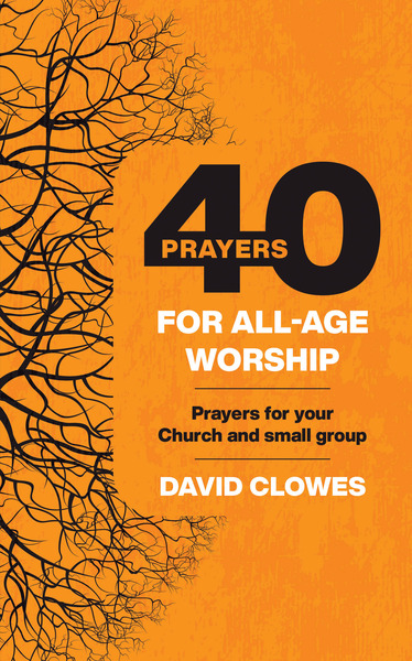 40 Prayers for All-Age Worship: Prayers for your Church or small group