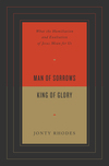 Man of Sorrows, King of Glory: What the Humiliation and Exaltation of Jesus Mean for Us