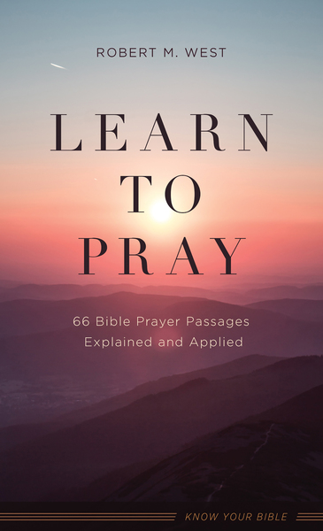 Learn to Pray: 66 Bible Prayer Passages Explained and Applied