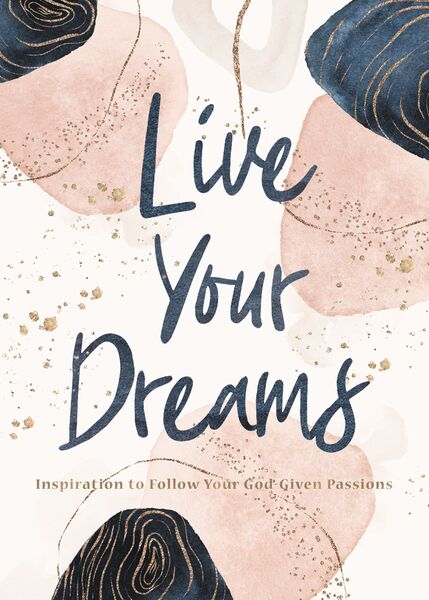 Live Your Dreams: Inspiration to Follow Your God-Given Passions