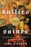 Bullies and Saints: An Honest Look at the Good and Evil of Christian History