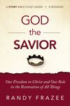 God the Savior Bible Study Guide plus Streaming Video: Our Freedom in Christ and Our Role in the Restoration of All Things