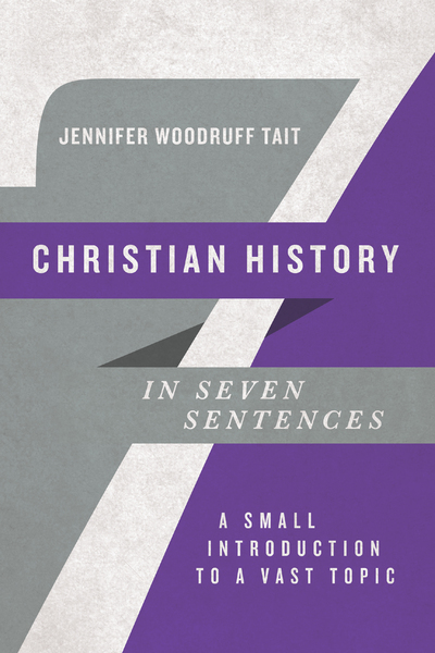 Christian History in Seven Sentences: A Small Introduction to a Vast Topic