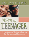 Everyday I Pray For My Teenager: When all you have left is prayer...A handbook of scriptural prayers for the mothers of teenagers