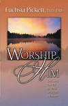 Worship Him: Discover The Joy of Pure Spiritual Worship