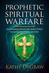 Prophetic Spiritual Warfare: Partnering With the Holy Spirit to Manifest Your Destiny