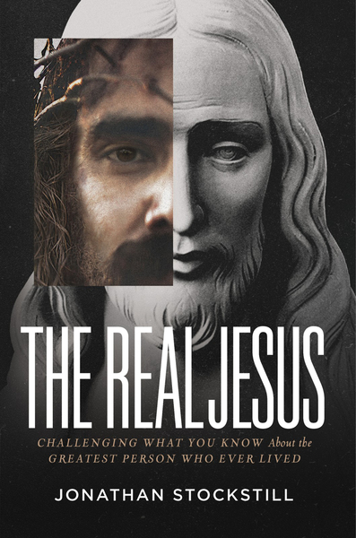 The Real Jesus: Challenging What You Know About the Greatest Person Who Ever Lived