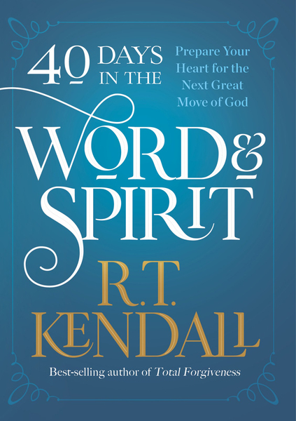 40 Days in the Word and Spirit: Prepare Your Heart for the Next Great Move of God