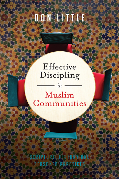 Effective Discipling in Muslim Communities: Scripture, History and Seasoned Practices