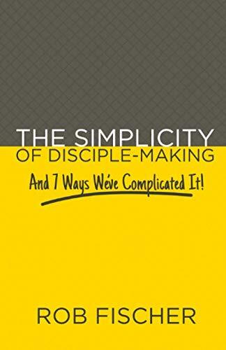 Simplicity of Disciple-Making: And 7 Ways We’ve Complicated It!