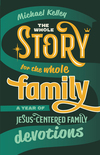 The Whole Story for the Whole Family: A Year of Jesus-Centered Family Devotions