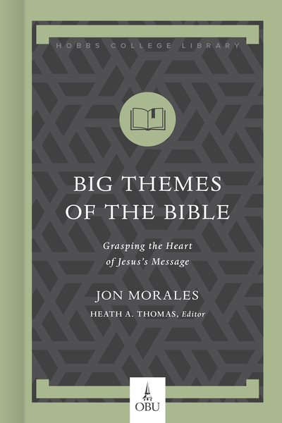 Big Themes of the Bible: Grasping the Heart of Jesus’s Message
