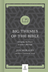 Big Themes of the Bible: Grasping the Heart of Jesus’s Message