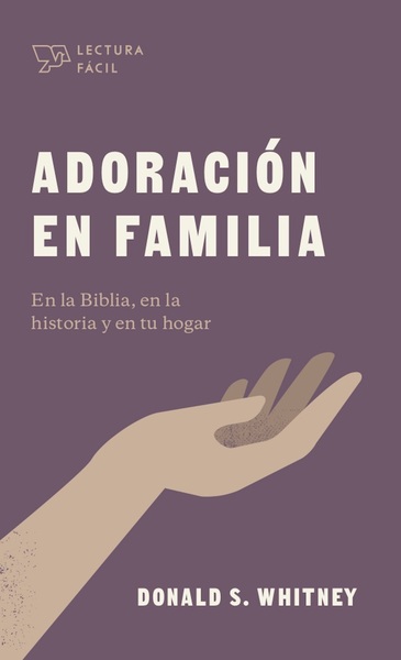 Adoración en familia: En la Biblia, en la historia y en tu hogar