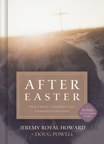 After Easter: How Christ's Resurrection Changed Everything