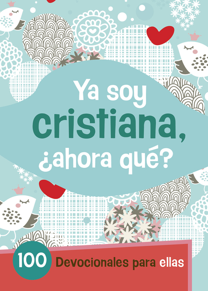 Ya Soy Cristiana–¿Ahora Qué?: 100 devocionales para ellas