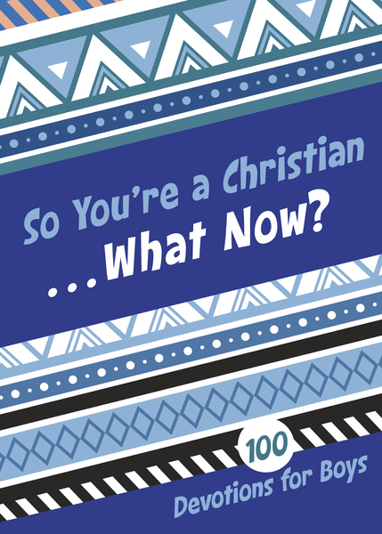 So You're a Christian . . . What Now?: 100 Devotions for Boys