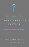 Contending with Christianity's Critics: Answering New Atheists and Other Objectors