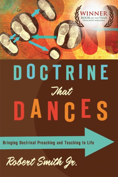 Doctrine That Dances: Bringing Doctrinal Preaching and Teaching to Life