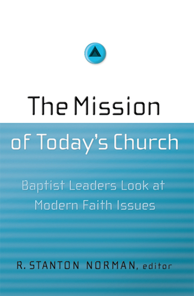 The Mission of Today's Church: Baptist Leaders Look at Modern Faith Issues