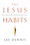 The Jesus Habits: Exercising the Spiritual Disciplines of Jesus