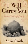 I Will Carry You: The Sacred Dance of Grief and Joy