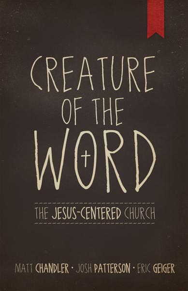 Creature of the Word: The Jesus-Centered Church